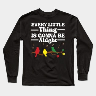 3 little birds, every little thing is gonna be alright Long Sleeve T-Shirt
